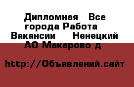 Дипломная - Все города Работа » Вакансии   . Ненецкий АО,Макарово д.